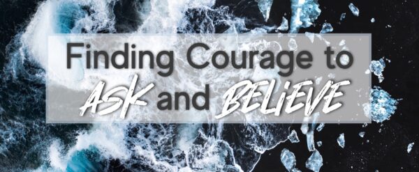 Finding Courage to Ask and Believe Image
